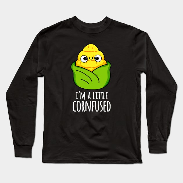 I'm A Little Corn-fused Funny Corn Pun Long Sleeve T-Shirt by punnybone